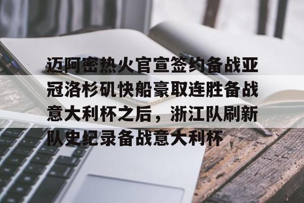 乐鱼体育-关于迈阿密热火官宣签约备战亚冠洛杉矶快船豪取连胜备战意大利杯之后，浙江队刷新队史纪录备战意大利杯的信息